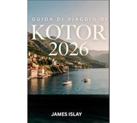 Guida di viaggio di Kotor 2026: Avventure costiere, monumenti storici, fughe panoramiche nella baia e pianificazione pratica del viaggio.