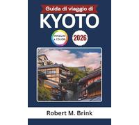 Guida di viaggio di Kyoto 2026 (A colori): Scopri templi, tradizioni, cucina locale ed esperienze culturali (Guida di viaggio Explorer a colori)