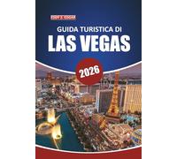 Guida di viaggio di Las Vegas 2026: Esplorare i Gioielli Nascosti del Nevada, le Avventure All'Aperto, l'Intrattenimento di Livello Mondiale, le ... i Consigli Pratici per una Vacanza Definitiva