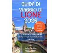 GUIDA DI VIAGGIO DI LIONE 2026: La Tua Guida all’Avventura per Conquistare la Capitale Culinaria Francese