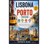 GUIDA DI VIAGGIO DI LISBONA E PORTO 2026: Approfondimenti locali, gite di un giorno, esperienze enogastronomiche, quartieri storici e itinerari facili per chi visita o ritorna