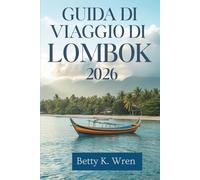 GUIDA DI VIAGGIO DI LOMBOK 2026: Scopri la bellezza naturale e le tradizioni di questa gemma nascosta dell'Indonesia