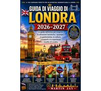 GUIDA DI VIAGGIO DI LONDRA 2026-2027: La guida definitiva per scoprire le attrazioni turistiche, i quartieri, la gastronomia, la cultura, i trasporti e le esperienze insolite di Londra