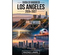 GUIDA DI VIAGGIO DI LOS ANGELES 2026-2027: Scopri Hollywood, Santa Monica, Beverly Hills, Venice Beach, Malibu, Universal Studios, Disneyland e bei ... durante e dopo la Coppa del Mondo FIFA 2026
