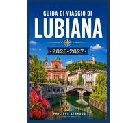 GUIDA DI VIAGGIO DI LUBIANA 2026-2027: Organizza la tua settimana nella capitale slovena con passeggiate nei quartieri, specialità culinarie locali e fughe alpine nelle vicinanze.