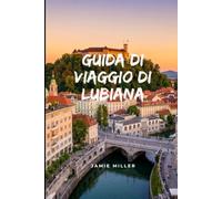 Guida di viaggio di Lubiana: La guida di viaggio completa a Lubiana e alla Slovenia: attrazioni imperdibili, gemme nascoste, tour a piedi, cucina ... consigli di viaggio e itinerari pratici.