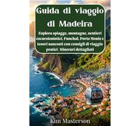 Guida di viaggio di Madeira: Esplora spiagge, montagne, sentieri escursionistici, Funchal, Porto Moniz e tesori nascosti con consigli di viaggio pratici | Itinerari dettagliati