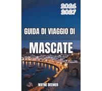 GUIDA DI VIAGGIO DI MASCATE 2026-2027: Scopri Mutrah, Qurum, antiche fortezze, cucina omanita, passeggiate costiere, galateo, dove alloggiare, come spostarsi, costi ed escursioni nel deserto