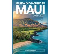 Guida di Viaggio di Maui 2026-2027: Una guida pratica per visitatori alla prima esperienza sulla strada per Hāna, Haleakalā National Park, Molokini ... intelligenti, dove alloggiare e consigli...