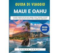 Guida Di Viaggio Di Maui E Oahu 2026-2027: La guida completa alle due isole: spiagge, resort, Honolulu, la strada per Hana, tesori nascosti, itinerari, cibo e consigli per risparmiare.