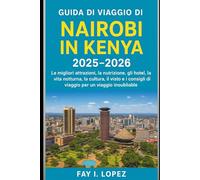 Guida di viaggio di Nairobi in Kenya 2025-2026: Le migliori attrazioni, la nutrizione, gli hotel, la vita notturna, la cultura, il visto e i consigli di viaggio per un viaggio inoubliable