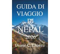 GUIDA DI VIAGGIO DI NEPAL 2026: Scopri villaggi nascosti, cime e luoghi sacri