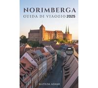 Guida di viaggio di Norimberga 2025: Itinerari da esperti, cultura locale, angoli nascosti ed esperienze stagionali per esploratori curiosi