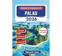 Guida di viaggio di Palau 2026 (A colori): Scopri Barriere Coralline Incontaminate, Tradizioni Sacre e Natura Selvaggia Remota del Pacifico con ... interamente a colori per il viaggiatore)