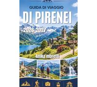 GUIDA DI VIAGGIO DI PIRENEI 2026-2027: Il tuo compagno ideale per ogni avventura in montagna.