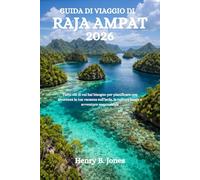 GUIDA DI VIAGGIO DI RAJA AMPAT 2026: Tutto ciò di cui hai bisogno per pianificare con sicurezza la tua vacanza sull'isola, la cultura locale e avventure responsabili