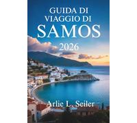 GUIDA DI VIAGGIO DI SAMOS 2025-2026: “Esplora la bellezza nascosta, la vita locale e le avventure costiere in Grecia”