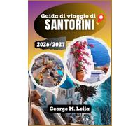 Guida di viaggio di Santorini 2026/2027: Organizza il tuo viaggio nelle isole greche con i consigli di esperti su villaggi di caldera, spiagge ... in barca e suggerimenti validi tutto l'anno.