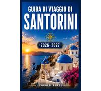 GUIDA DI VIAGGIO DI SANTORINI 2026-2027: Organizza la tua perfetta fuga nell'Egeo da Oia ad Akrotir