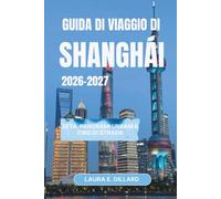 GUIDA DI VIAGGIO DI SHANGHAI 2026-2027: Seta, panorami urbani e cibo di strada (Experiencing China in a grand style)