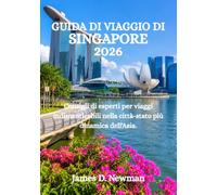 GUIDA DI VIAGGIO DI SINGAPORE 2026: Consigli di esperti per viaggi indimenticabili nella città-stato più dinamica dell'Asia.