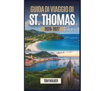Guida di Viaggio di St. Thomas 2026-2027: Il compagno per la prima volta per le spiagge, i luoghi di interesse, i gioielli nascosti e i consigli ... per St. Thomas, Isole Vergini Americane