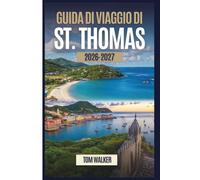 Guida di Viaggio di St. Thomas 2026-2027: Il compagno per la prima volta per le spiagge, i luoghi di interesse, i gioielli nascosti e i consigli ... per St. Thomas, Isole Vergini Americane