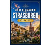 GUIDA DI VIAGGIO DI STRASBURGO 2026-2027: Scopri i quartieri medievali, le istituzioni europee, i mercatini festivi e i sapori alsaziani come un abitante del posto.