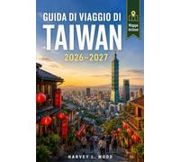 GUIDA DI VIAGGIO DI TAIWAN 2026-2027: Pianificazione indipendente per Taipei, Tainan, Hualien e il Lago del Sole e della Luna: Ristoranti nei mercati ... alle terme e cose da sapere prima di partire