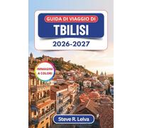 Guida di viaggio di Tbilisi 2026-2027 (A colori): Alla scoperta della Città Vecchia, dei bagni sulfurei e del vino della Kakheti, con consigli pratici, itinerari e mappe