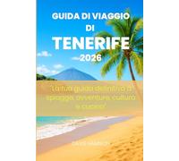GUIDA DI VIAGGIO DI TENERIFE 2026: "La tua guida definitiva a spiagge, avventure, cultura e cucina"