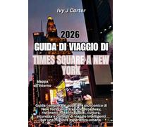 Guida di viaggio di Times Square a New York 2026: Guida completa al quartiere più iconico di New York con attrazioni, Broadway, ristoranti, hotel, ... per una migliore esperienza urbana.