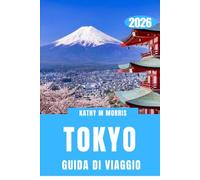GUIDA DI VIAGGIO DI TOKYO 2026: Una guida completa per avventure emozionanti, incontri autentici, tesori culinari e ricordi indimenticabili.