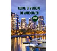 GUIDA DI VIAGGIO DI VANCOUVER 2026: SCOPRI LA VIVACE VITA URBANA, LE AVVENTURE NELLA FORESTA PLUVIALE E LE DELIZIE INTERNAZIONALI