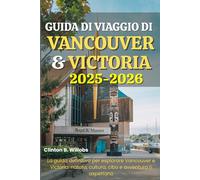 GUIDA DI VIAGGIO DI VANCOUVER E VICTORIA 2025-2026: La guida definitiva per esplorare Vancouver e Victoria: natura, cultura, cibo e avventura ti aspettano