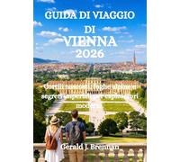 GUIDA DI VIAGGIO DI VIENNA 2026: Cortili nascosti, fughe alpine e segreti imperiali per esploratori moderni.