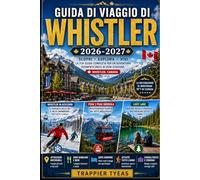 GUIDA DI VIAGGIO DI WHISTLER 2026-2027: La tua pratica guida a Whistler Village, Whistler Blackcomb, Peak 2 Peak Gondola, avventure alpine ... l'anno nella Columbia Britannica, Canada.