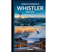 Guida di Viaggio di Whistler 2026-2027: Un compagno completo per lo sci, l'escursionismo, la vita di villaggio e l'avventura tutto l'anno in British Columbia