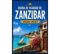 GUIDA DI VIAGGIO DI ZANZIBAR 2026-2027: Una guida pratica e senza fronzoli per l'Isola delle Spezie: dove alloggiare, cosa mangiare, come spostarsi e quali esperienze vale la pena vivere.