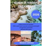 GUIDA DI VIAGGIO DI ZANZIBAR 2026: Guida turistica di Zanzibar 2026: scopri tesori nascosti, attrazioni principali ed esperienze autentiche sull'isola delle spezie