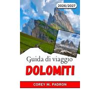 GUIDA DI VIAGGIO DOLOMITI 2026-2027: Itinerari attentamente selezionati, percorsi da rifugio a rifugio, vie ferrate, piste da sci e tappe culturali ... italiane patrimonio mondiale dell'UNESCO.
