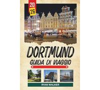 GUIDA DI VIAGGIO DORTMUND 2026: Cultura del calcio, Signal Iduna Park, patrimonio industriale, parchi verdi e vita moderna nella Ruhr