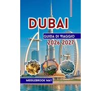 Guida di Viaggio Dubai 2026 2027: Esplora il Burj Khalifa, divertimento per famiglie con consigli e mappe da esperti, souk, spiagge e safari nel deserto negli Emirati Arabi Uniti