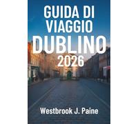 GUIDA DI VIAGGIO DUBLINO 2026: I migliori luoghi turistici e consigli utili in Irlanda