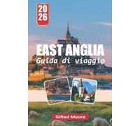 GUIDA DI VIAGGIO EAST ANGLIA 2026: Scoprire il ricco patrimonio e i monumenti iconici dell'East Anglia: dai siti antichi ai rifugi sul mare
