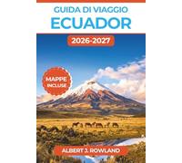 Guida di Viaggio Ecuador 2026-2027 (A COLORI): Esplora le Ande, l'Amazzonia, la Costa e le Isole Galápagos con itinerari giornalieri, consigli sui ... di budget, corredati da mappe dettagliate