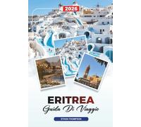 GUIDA DI VIAGGIO ERITREA 2026: Asmara, Costa del Mar Rosso, Isole Dahlak, Massaua, Montagne, Architettura e Patrimonio Culturale Italiano