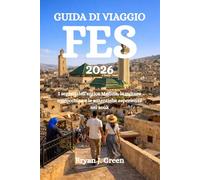GUIDA DI VIAGGIO FES 2026: I segreti dell'antica Medina, la cultura marocchina e le autentiche esperienze nei souk