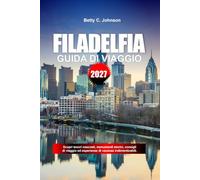 GUIDA DI VIAGGIO FILADELFIA 2027: Scopri gemme nascoste, monumenti storici, consigli di viaggio ed esperienze di vacanza indimenticabili