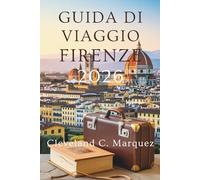 GUIDA DI VIAGGIO FIRENZE 2026: Scopri il cuore della Toscana, Italia